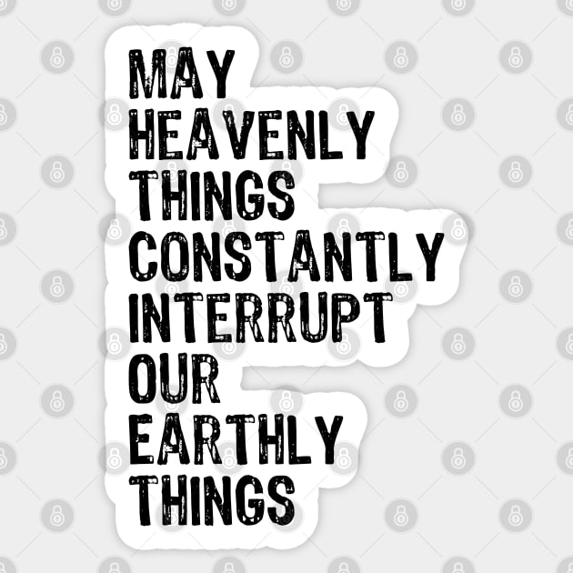 May Heavenly Things Constantly Interrupt Our Earthly Things Sticker by weirdboy